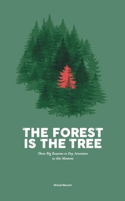 The Forest is the Tree: Three Big Reasons to Pay Attention to this Moment by Marvosh, Michael