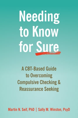 Needing to Know for Sure: A Cbt-Based Guide to Overcoming Compulsive Checking and Reassurance Seeking by Seif, Martin N.