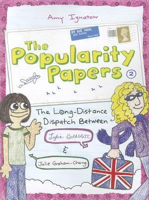 The Popularity Papers: Book Two: The Long-Distance Dispatch Between Lydia Goldblatt and Julie Graham-Chang by Ignatow, Amy