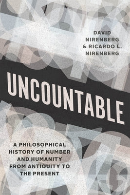 Uncountable: A Philosophical History of Number and Humanity from Antiquity to the Present by Nirenberg, David