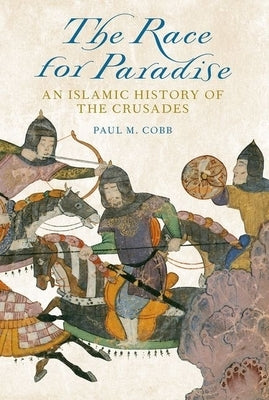 The Race for Paradise: An Islamic History of the Crusades by Cobb, Paul M.