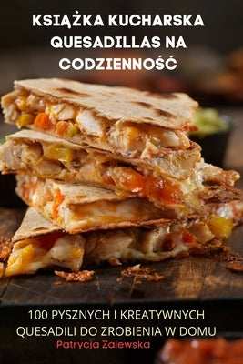 Ksi&#260;&#379;ka Kucharska Quesadillas Na Codzienno&#346;&#262; by Patrycja Zalewska