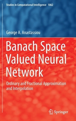 Banach Space Valued Neural Network: Ordinary and Fractional Approximation and Interpolation by Anastassiou, George a.