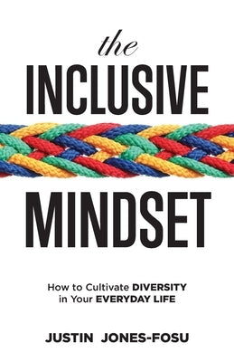 The Inclusive Mindset: How to Cultivate Diversity in Your Everyday Life by Jones-Fosu, Justin