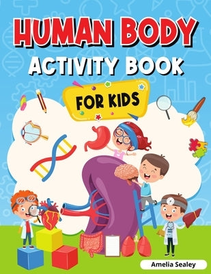 Human Body Activity Book for Kids: Kids Anatomy Book by Sealey, Amelia