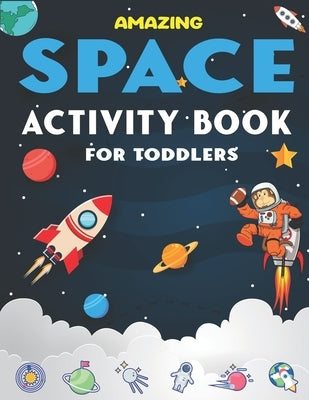 Amazing Space Activity Book for Toddlers: A Fun Kids Workbook Game For Learning, 45 Activities with Astronauts, Planets, Solar System, Aliens, Rockets by Press, Mahleen