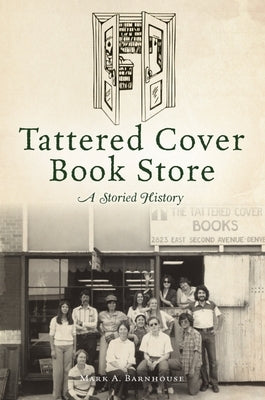 Tattered Cover Book Store: A Storied History by Barnhouse, Mark A.