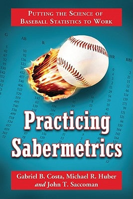 Practicing Sabermetrics: Putting the Science of Baseball Statistics to Work by Costa, Gabriel B.
