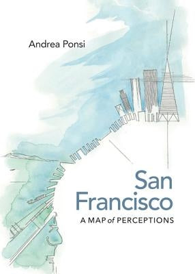 San Francisco: A Map of Perceptions by Ponsi, Andrea