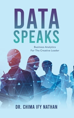 Data Speaks: Business Analytics For The Creative Leader by Ify Nathan, Chima