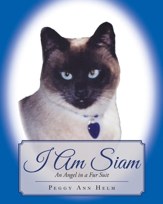 I am Siam: An Angel in a Fur Suit by Helm, Peggy