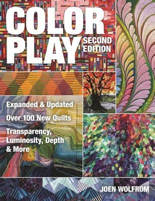 Color Play: Expanded & Updated - Over 100 New Quilts - Transparency, Luminosity, Depth & More by Wolfrom, Joen