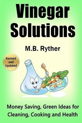 Vinegar Solutions: Money Saving, Green Ideas for Cleaning, Cooking and Health by Ryther, M. B.