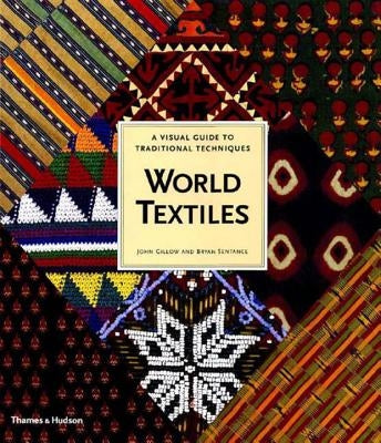 World Textiles: A Visual Guide to Traditional Techniques by Gillow, John