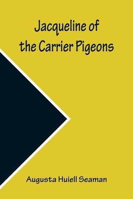 Jacqueline of the Carrier Pigeons by Huiell Seaman, Augusta