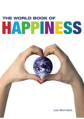 The World Book of Happiness: The Knowledge and Wisdom of One Hundred Happiness Professors from All Around the World by Bormans, Leo