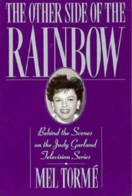 The Other Side of the Rainbow: Behind the Scenes on the Judy Garland Television Series by Torm&#233;, Mel
