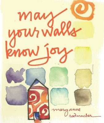 May Your Walls Know Joy: Blessings for Home (Affirmations, Meditations, for Readers of Deepening Your Prayer Life) by Radmacher, Mary Anne