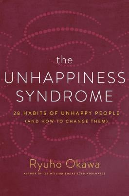 The Unhappiness Syndrome: 28 Habits of Unhappy People (and How to Change Them) by Okawa, Ryuho