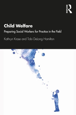 Child Welfare: Preparing Social Workers for Practice in the Field by Krase, Kathryn