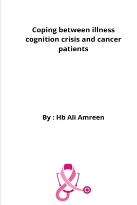 Coping Between Illness Cognition Crisis And Cancer Patients by Amreen, Ali
