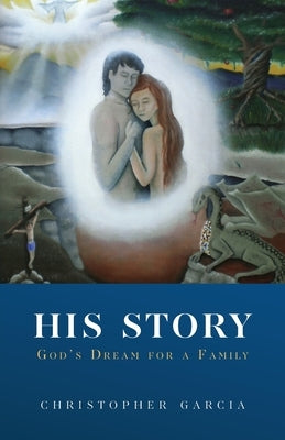 His Story: God's Dream for a Family by Garcia, Christopher