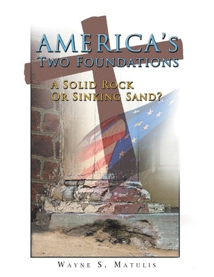 America's Two Foundations: A Solid Rock or Sinking Sand? by Matulis, Wayne S.