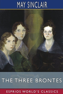 The Three Brontes (Esprios Classics) by Sinclair, May