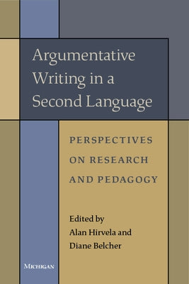 Argumentative Writing in a Second Language: Perspectives on Research and Pedagogy by Hirvela, Alan R.