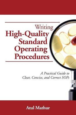 Writing High-Quality Standard Operating Procedures: A Practical Guide to Clear, Concise, and Correct SOPs by Mathur, Atul