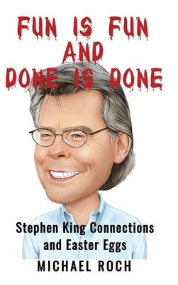 Fun is Fun and Done is Done: Stephen King Connections and Easter Eggs by Roch, Michael