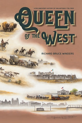 Queen of the West: A Documentary History of San Antonio, 1718-1900 by Winders, Richard Bruce