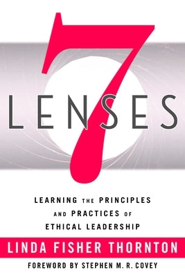 7 Lenses: Learning the Principles and Practices of Ethical Leadership (New Third Printing 12/2021) by Thornton, Linda Fisher