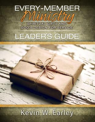 Every Member Ministry Leaders Guide: Spiritual Gifts and God's Design for Service by Earley, Kevin W.