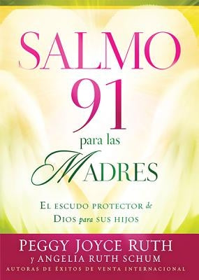 Salmo 91 Para Las Madres: El Escudo Protector de Dios Para Sus Hijos by Ruth, Peggy Joyce