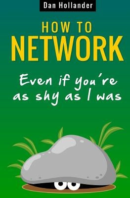 How to Network: Even if You're as Shy as I was by Hollander, Dan