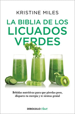 La Biblia de Los Licuados Verdes / The Green Smoothie Bible: 300 Delicious Recipes by Miles, Kristine
