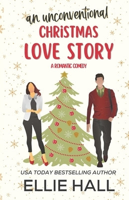 An Unconventional Christmas Love Story: A sweet, heartwarming & uplifting romantic comedy by Hall, Ellie