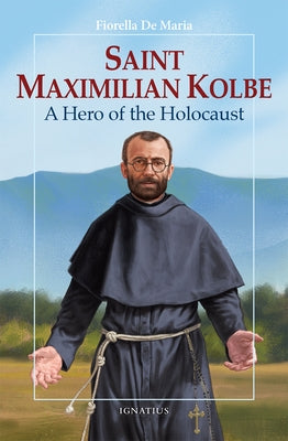 Saint Maximilian Kolbe: A Hero of the Holocaust by De Maria, Fiorella