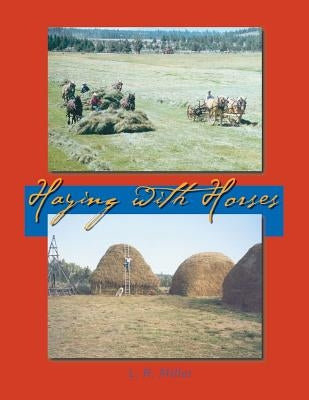 Haying With Horses by Miller, Lynn R.