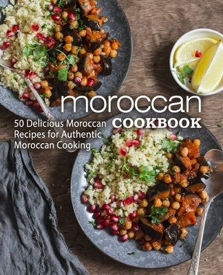 Moroccan Cookbook: 50 Delicious Moroccan Recipes for Authentic Moroccan Cooking (2nd Edition) by Press, Booksumo