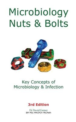 Microbiology Nuts & Bolts: Key Concepts of Microbiology & Infection by Garner, David