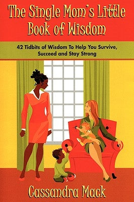 The Single Moms Little Book of Wisdom: 42 Tidbits of Wisdom To Help You Survive, Succeed and Stay Strong by Mack, Cassandra
