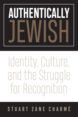 Authentically Jewish: Identity, Culture, and the Struggle for Recognition by Charm&#233;, Stuart Z.