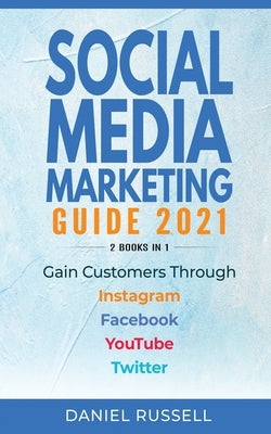 Social Media Marketing Guide 2021 2 Books in 1: Gain Customers Through Instagram, Facebook, Youtube, and Twitter by Russell, Daniel
