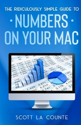 The Ridiculously Simple Guide To Numbers For Mac by La Counte, Scott