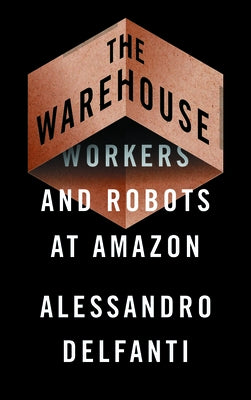 The Warehouse: Workers and Robots at Amazon by Delfanti, Alessandro