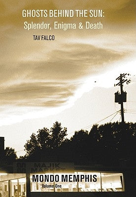 Ghosts Behind the Sun: Splendor, Enigma & Death: Mondo Memphis Volume 1 by Falco, Tav
