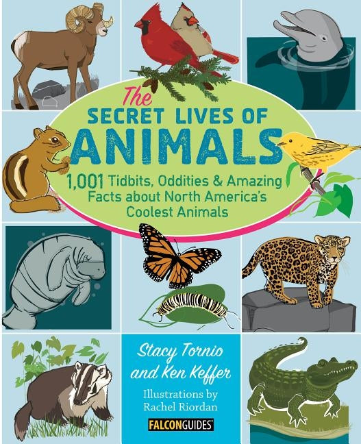 The Secret Lives of Animals: 1,001 Tidbits, Oddities, and Amazing Facts about North America's Coolest Animals by Tornio, Stacy