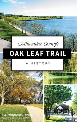 Milwaukee County's Oak Leaf Trail: A History by Maher, Jill Rothenbueler